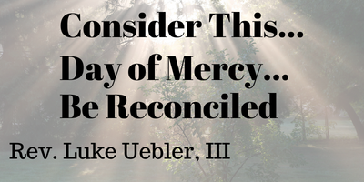 "Consider this, Day of Mercy, Fr. Luke Uebler III"